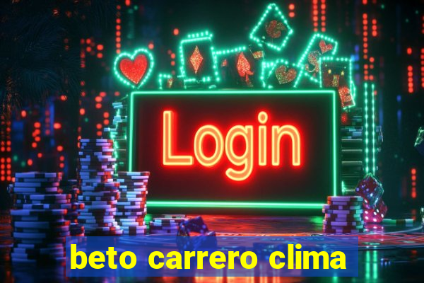 beto carrero clima